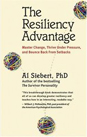 The Resiliency Advantage: Master Change, Thrive Under Pressure, and Bounce Back From Setbacks by Al Siebert, PhD