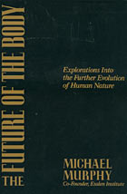 The Future of the Body: Explorations into the Further Evolution of Human Nature by Michael Murphy